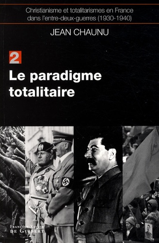 Jean Chaunu - Christianisme et totalitarismes en France dans l'entre-deux-guerres (1930-1940) - Tome 2, Le paradigme totalitaire.