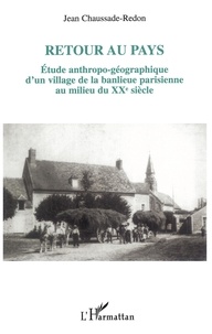 Jean Chaussade - Retour au pays - Etude anthropo-géographique d'un village de la banlieue parisienne au milieu du XXème siècle.