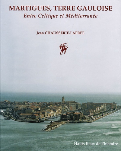 Jean Chausserie-Laprée - Martigues, Terre Gauloise - Entre Celtique et Méditerranée.