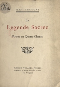 Jean Chavigny - La légende sacrée - Poème en quatre chants.