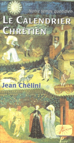 Jean Chélini - Le Calendrier Chretien. Notre Temps Quotidien.