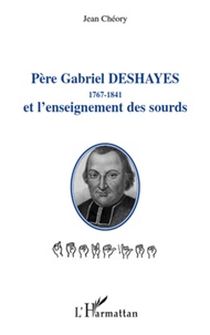 Jean Chéory - Père Gabriel Deshayes et l'enseignement des sourds - 1767-1841.