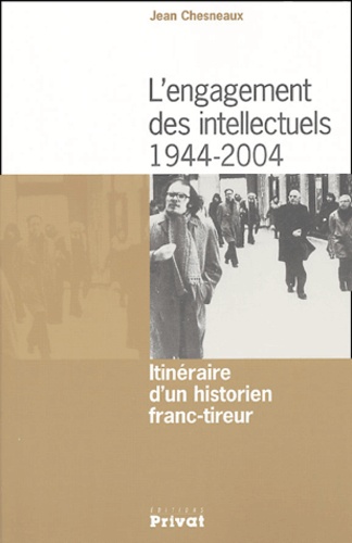 Jean Chesneaux - L'engagement des intellectuels 1944-2004 - Itinéraire d'un historien franc-tireur.
