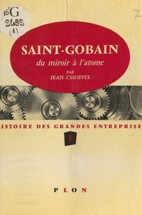 Jean Choffel et René Sédillot - Histoire des grandes entreprises (1) - Saint-Gobain, du miroir à l'atome.