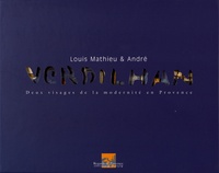 Jean Chol et Daniel Chol - Louis Mathieu & André Verdilhan - Deux visages de la modernité en Provence.