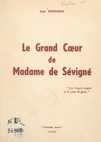 Jean Choleau - Le grand cœur de Madame de Sévigné.