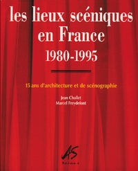 Jean Chollet et Marcel Freydefont - Les lieux scéniques en France 1980-1995 : 15 ans d'architecture et de scénographie.