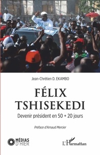 Jean-Chrétien D. Ekambo - Félix Tshisekedi - Devenir président en 50 + 20 jours.