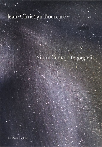 Jean-Christian Bourcart - Sinon la mort te gagnait.