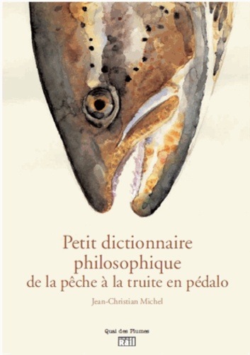 Jean-Christian Michel - Petit dictionnaire philosophique du pécheur de truites en pédalo.