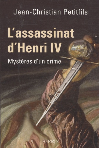 L'assassinat d'Henri IV. Mystères d'un crime