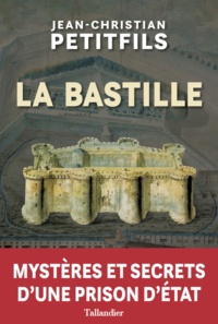 Jean-Christian Petitfils - La Bastille - Mystères et secrets d'une prison d'Etat.