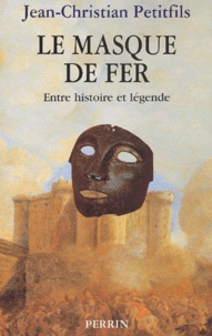 Jean-Christian Petitfils - Le Masque De Fer. Entre Histoire Et Legende.