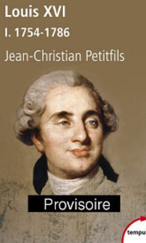 Jean-Christian Petitfils - Louis XVI - Tome 1, 1754-1786.