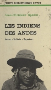 Jean-Christian Spahni et André Leroux - Les Indiens des Andes - Pérou, Bolivie, Équateur.