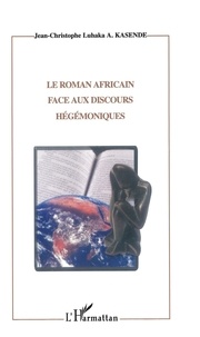 Jean-Christophe A.Kasende - Le Roman Africain Face Aux Discours Hegemoniques : Etude Sur L'Enonciation Et L'Ideologie Dans L'Oeuvre De V.Y Mudimbe.