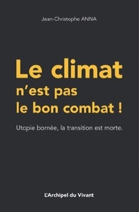 Jean-Christophe Anna - Le climat n'est pas le bon combat ! - Utopie bornée, la transition est morte.