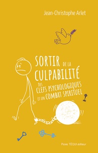 Jean-Christophe Arlet - Sortir de la culpabilité - Des clefs psychologiques et un combat spirituel.
