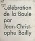 Jean-Christophe Bailly - Célébration de la boule.
