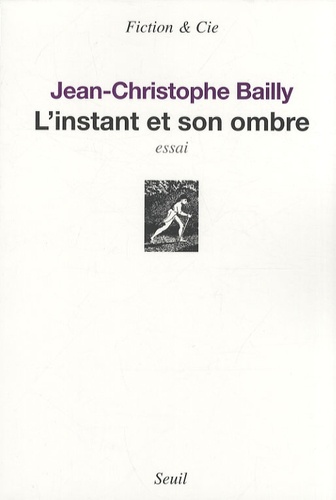 Jean-Christophe Bailly - L'instant et son ombre.