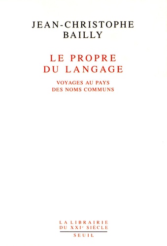 Jean-Christophe Bailly - Le propre du langage - Voyages au pays des noms communs.