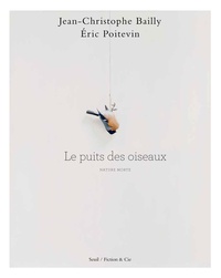 Jean-Christophe Bailly et Eric Poitevin - Le puits des oiseaux - Nature morte.
