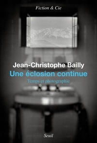 Jean-Christophe Bailly - Une éclosion continue - temps et photographie.