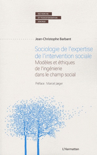 Jean-Christophe Barbant - Sociologie de l'expertise de l'intervention sociale - Modèles et éthiques de l'ingénierie dans le champ social.