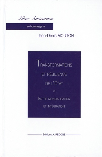 Jean-Christophe Barbato et Ségolène Barbou des Places - Liber Amicorum en hommage à Jean-Denis Mouton : Transformations et résilience de l'Etat - Entre mondialisation et intégration.