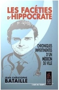 Jean-Christophe Bataille - Les facéties d'Hippocrate - Chroniques impertinentes d'un médecin de ville.
