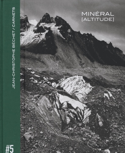 Jean-Christophe Béchet - Carnets - Volume 5, Minéral [Altitude.