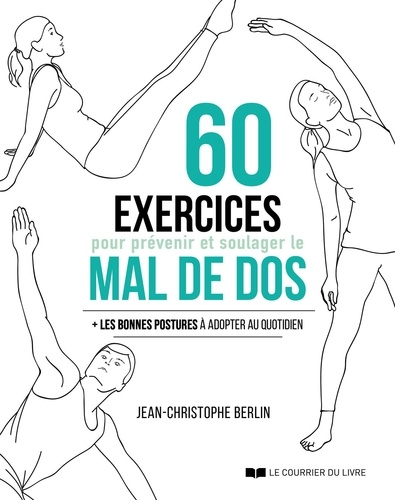 60 exercices pour prévenir et soulager le mal de dos. + Les bonnes postures à adopter au quotidien