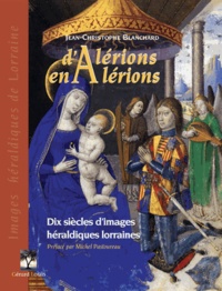 Jean-Christophe Blanchard - D'Alérions en Alérions - Dix siècles d'images héraldiques lorraines.