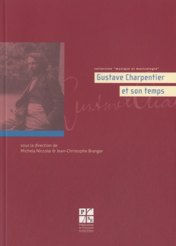 Jean-Christophe Branger et Michela Niccolai - Gustave Charpentier et son temps.