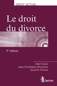 Jean-Christophe Brouwers et Alain Duelz - Le droit du divorce.