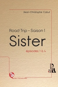 Jean-Christophe Cabut - Sister - Road trip - Saison 1, épisodes 1 à 4 - Français.
