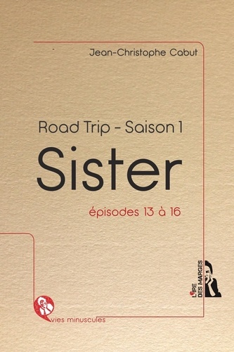Jean-Christophe Cabut - Sister - Road trip - Saison 1, épisodes 13 à 16 - Français.