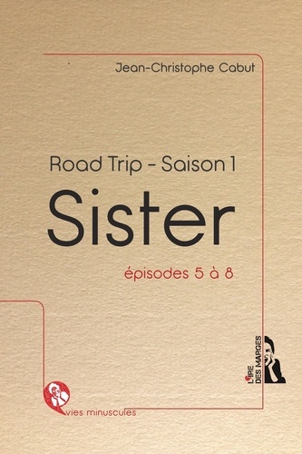 Jean-Christophe Cabut - Sister - Road trip - Saison 1, épisodes 5 à 8 - Français.
