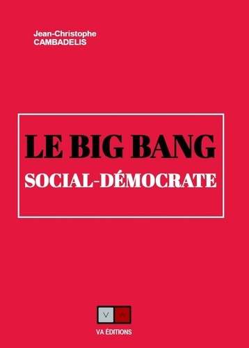 Jean-Christophe Cambadélis - Le big bang social-démocrate.