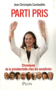 Jean-Christophe Cambadélis - Parti pris - Chroniques de la présidentielle chez les socialistes.