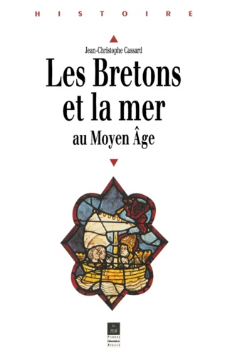 Jean-Christophe Cassard - Les Bretons et la mer au Moyen âge - Des origines au milieu du XIVe siècle.