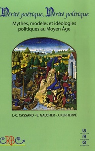Jean-Christophe Cassard et Elisabeth Gaucher - Vérité poétique, Vérité politique - Mythes, modèles et idéologies politiques au Moyen Age.