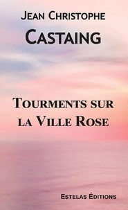 Jean christophe Castaing - Tourments sur la Ville Rose.