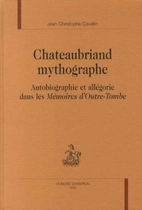 Jean-Christophe Cavallin - Chateaubriand mythographe - Autobiographie et allégorie dans les Mémoires d'outre-tombe.