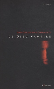 Jean-Christophe Chaumette - Le dieu vampire.