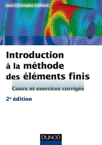 Jean-Christophe Cuillière - Introduction à la méthode des éléments finis - 2e éd - Cours et exercices corrigés.