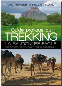 Jean-Christophe Damaisin d'Arès - Guide pratique du trekking - La randonnée facile : destination, préparation physique, logistique....