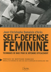 Jean-Christophe Damaisin d'Arès - Self-défense féminine - Techniques de base pour se défendre efficacement.