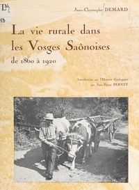 Jean-Christophe Demard et Pierre Fernette - La vie rurale dans les Vosges saônoises de 1860 à 1920 - Avec une introduction sur l'histoire géologique par Jean-Pierre Perney.