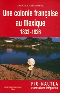 Une colonie française au Mexique 1833-1926